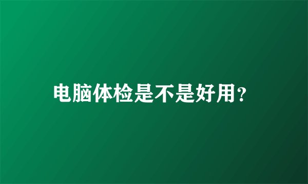电脑体检是不是好用？