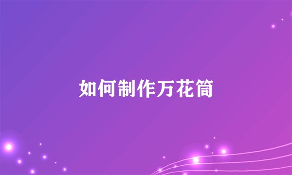 如何制作万花筒
