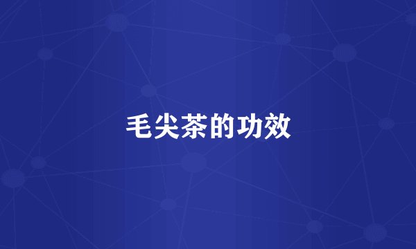 毛尖茶的功效