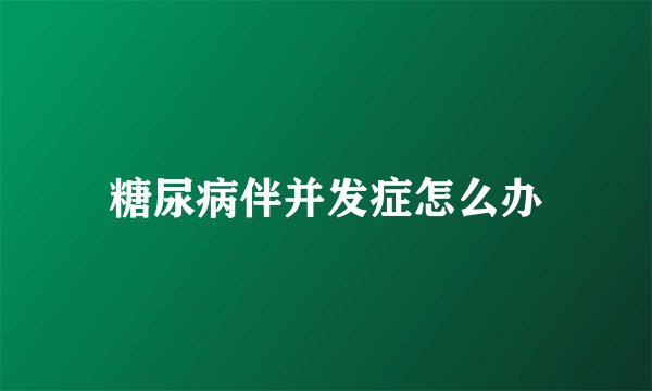 糖尿病伴并发症怎么办