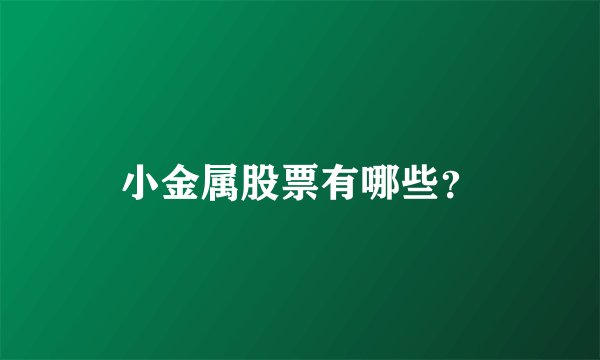 小金属股票有哪些？
