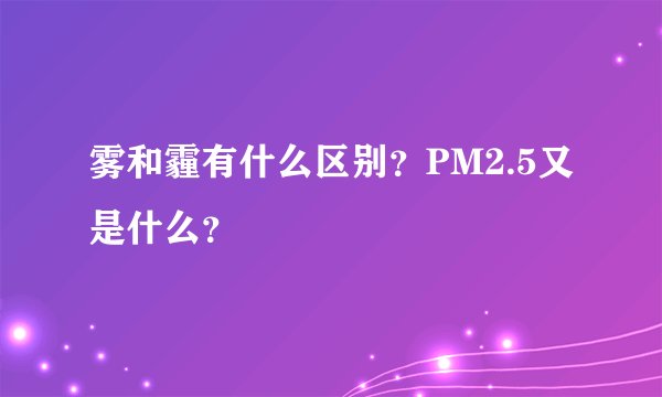 雾和霾有什么区别?PM2.5又是什么?