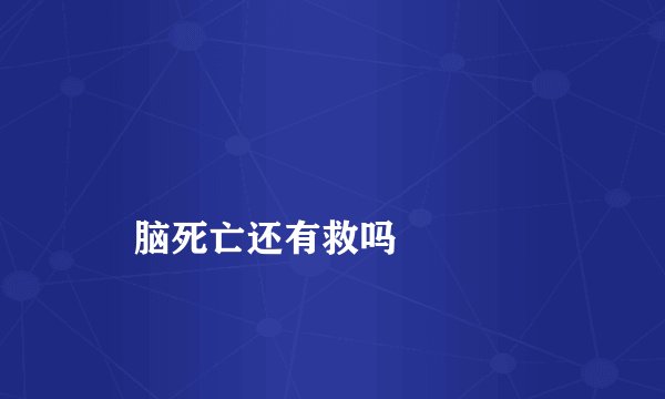 
    脑死亡还有救吗
  