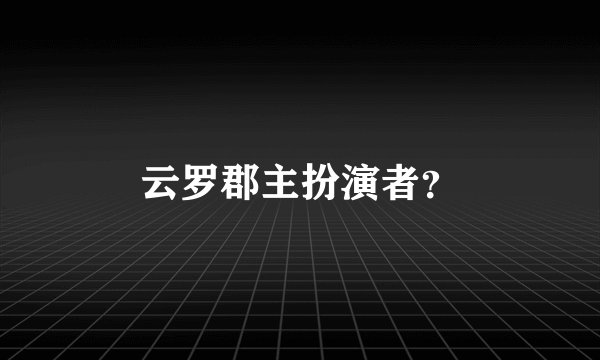 云罗郡主扮演者？