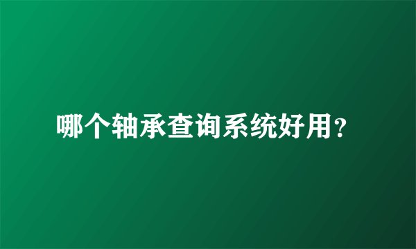 哪个轴承查询系统好用？