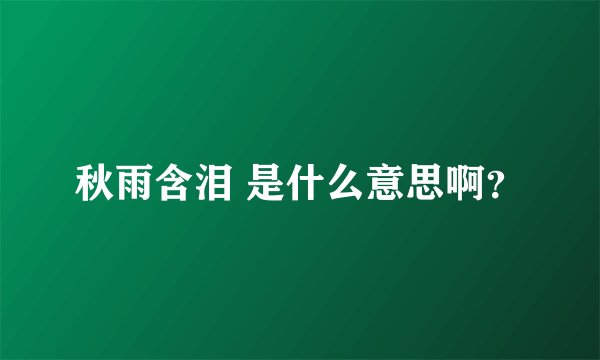 秋雨含泪 是什么意思啊？
