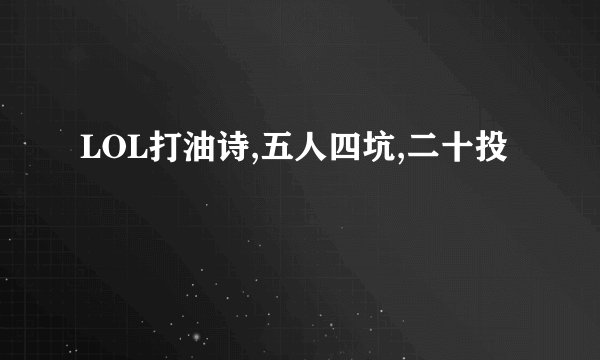 LOL打油诗,五人四坑,二十投