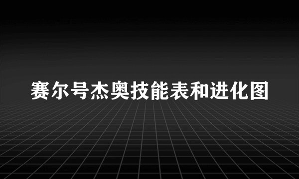 赛尔号杰奥技能表和进化图