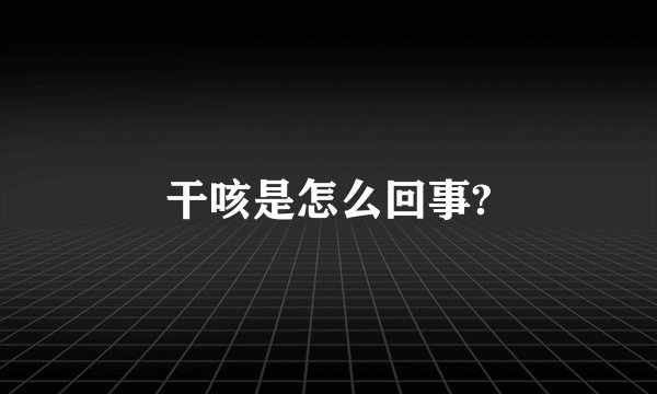 干咳是怎么回事?