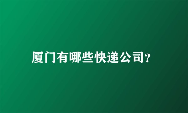 厦门有哪些快递公司？