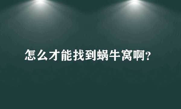 怎么才能找到蜗牛窝啊？