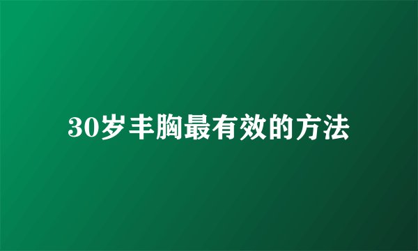 30岁丰胸最有效的方法