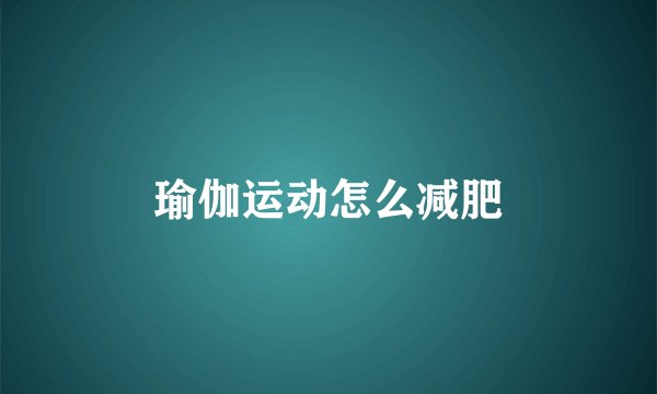 瑜伽运动怎么减肥