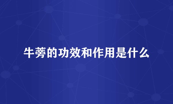 牛蒡的功效和作用是什么