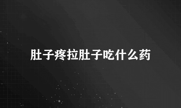 肚子疼拉肚子吃什么药