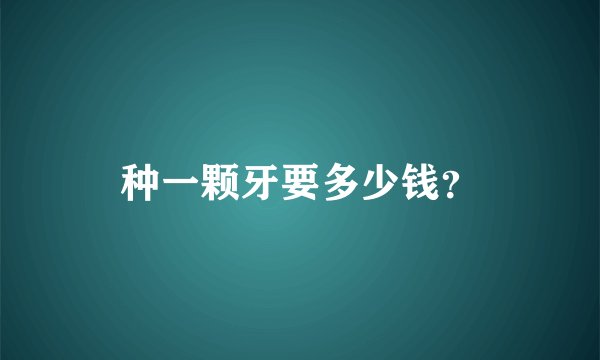 种一颗牙要多少钱？