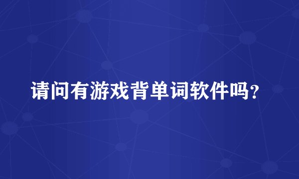 请问有游戏背单词软件吗？