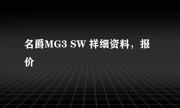 名爵MG3 SW 祥细资料，报价