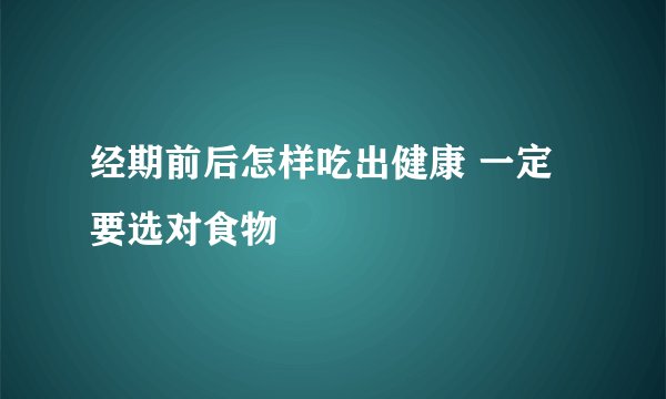 经期前后怎样吃出健康 一定要选对食物
