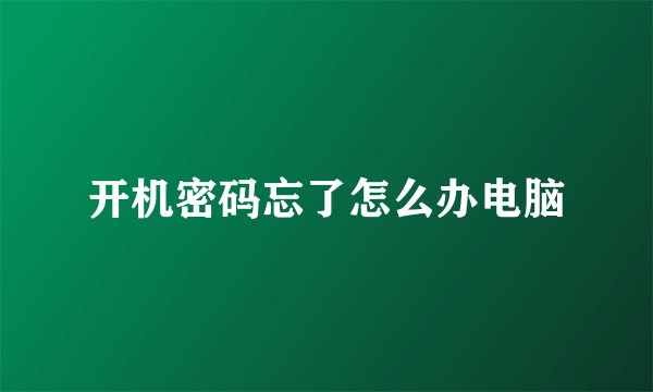 开机密码忘了怎么办电脑