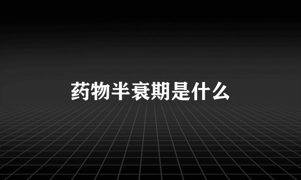 药物半衰期是什么