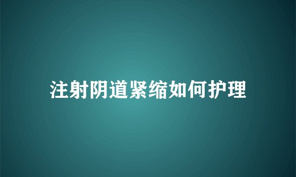 注射阴道紧缩如何护理
