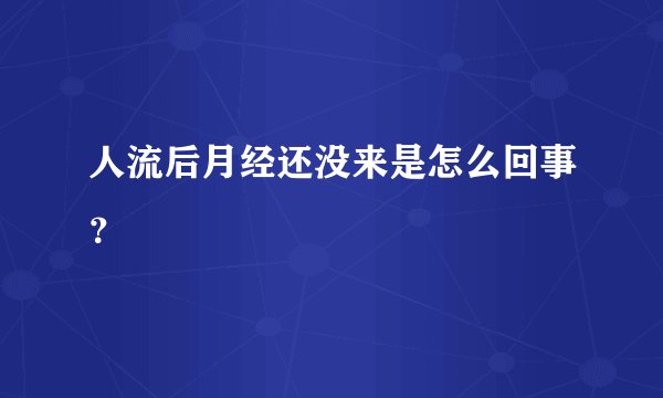 人流后月经还没来是怎么回事？