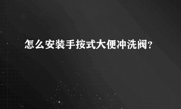 怎么安装手按式大便冲洗阀？
