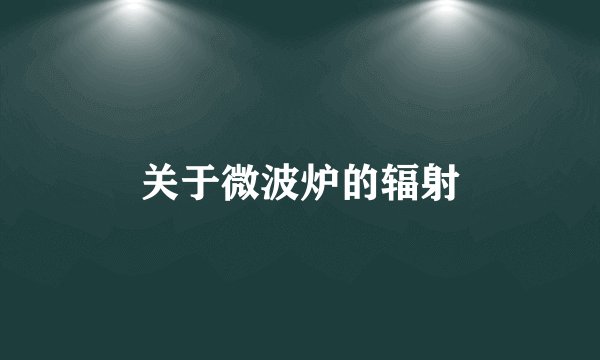 关于微波炉的辐射