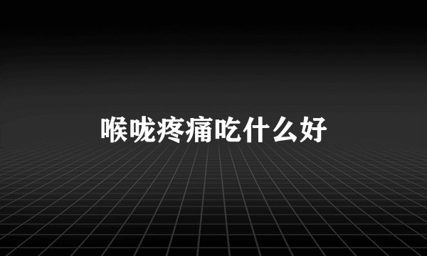 喉咙疼痛吃什么好