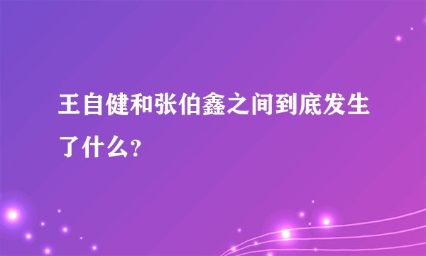 王自健和张伯鑫之间到底发生了什么？