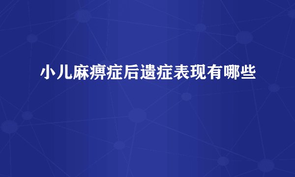 小儿麻痹症后遗症表现有哪些