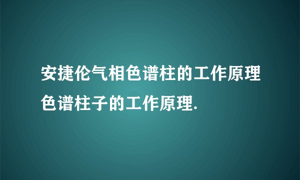 安捷伦气相色谱柱的工作原理色谱柱子的工作原理.