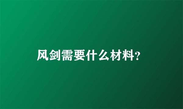 风剑需要什么材料?