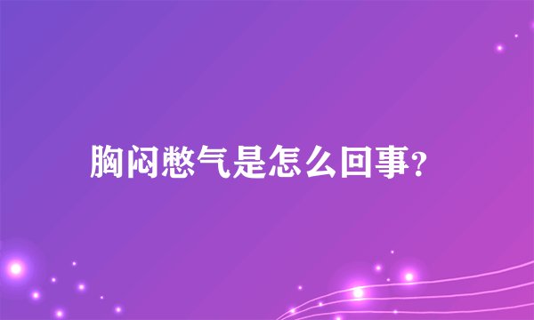 胸闷憋气是怎么回事?