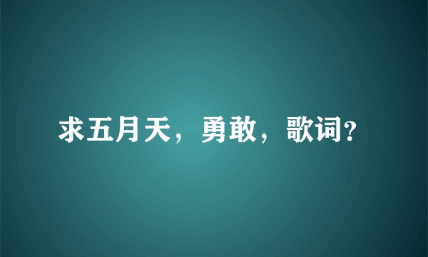 求五月天，勇敢，歌词？