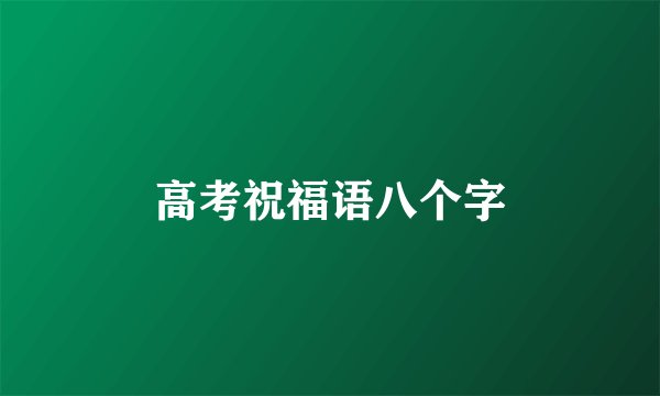 高考祝福语八个字