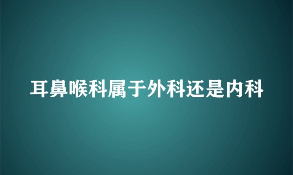 耳鼻喉科属于外科还是内科