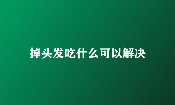 掉头发吃什么可以解决