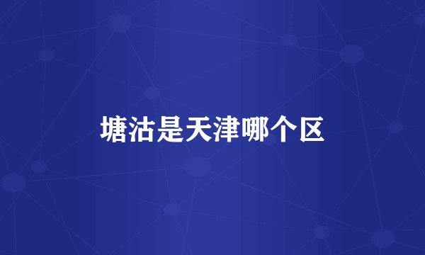 塘沽是天津哪个区
