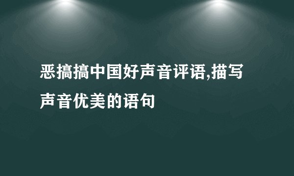 恶搞搞中国好声音评语,描写声音优美的语句