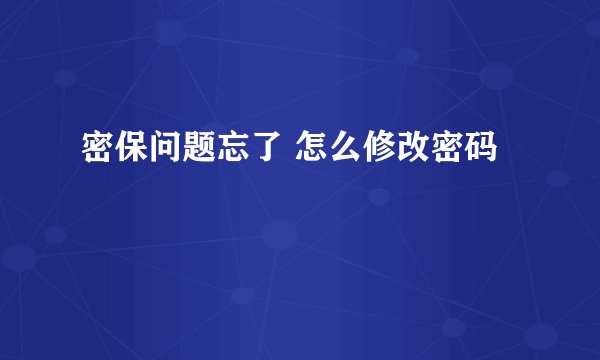密保问题忘了 怎么修改密码