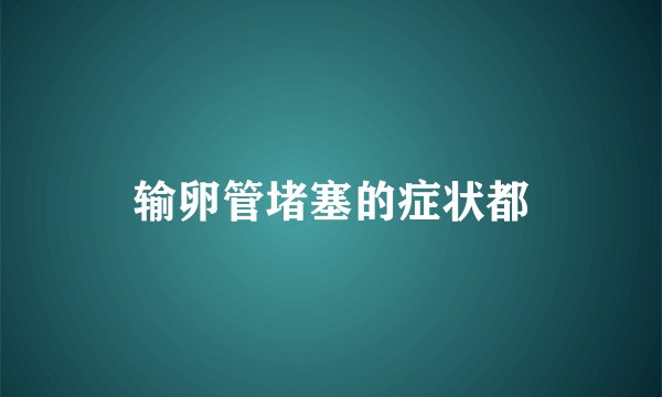 输卵管堵塞的症状都