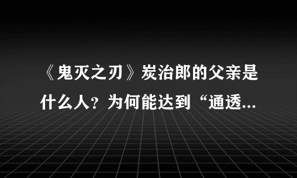 《鬼灭之刃》炭治郎的父亲是什么人?为何能达到“通透的境界”?