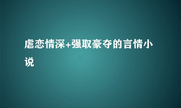 虐恋情深+强取豪夺的言情小说