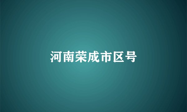 河南荣成市区号