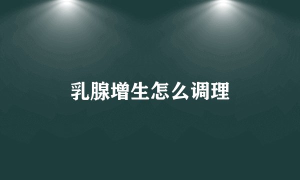 乳腺增生怎么调理