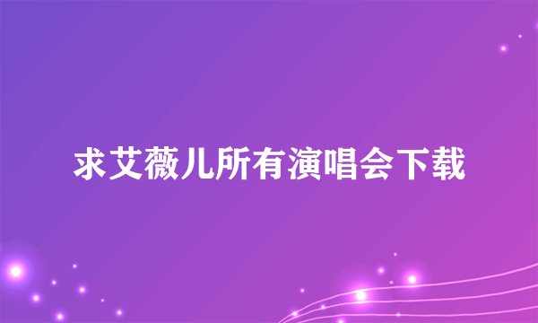 求艾薇儿所有演唱会下载