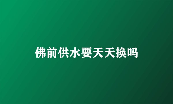 佛前供水要天天换吗