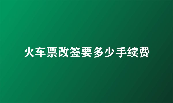 火车票改签要多少手续费